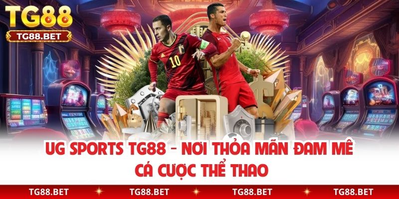 UG Sports TG88 - Nơi Thỏa Mãn Đam Mê Cá Cược Thể Thao